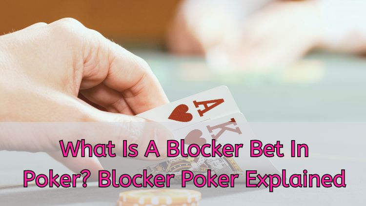 What Is A Blocker Bet In Poker? Blocker Poker Explained