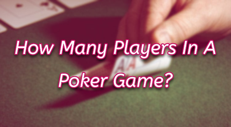 How Many Players In A Poker Game?