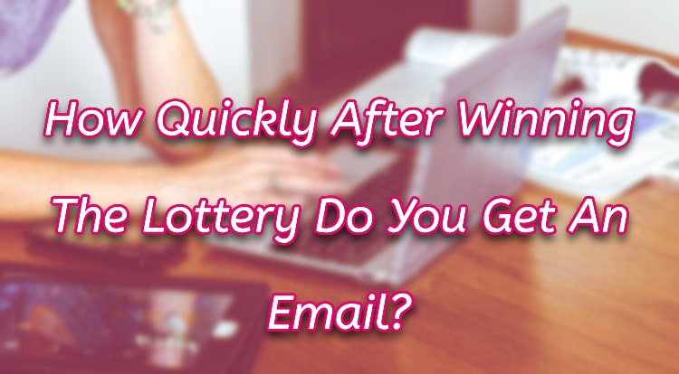 How Quickly After Winning The Lottery Do You Get An Email?