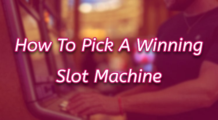 How To Pick A Winning Slot Machine