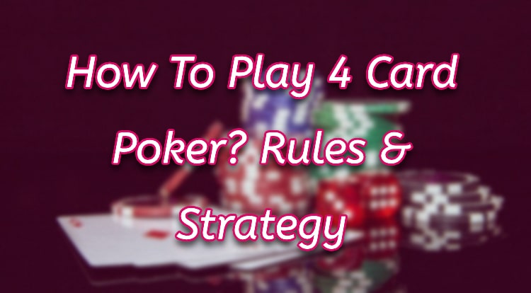 How To Play 4 Card Poker? Rules & Strategy