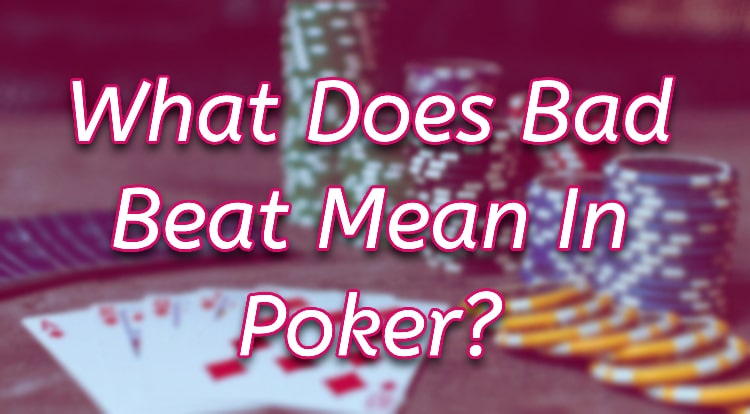 What Does Bad Beat Mean In Poker?