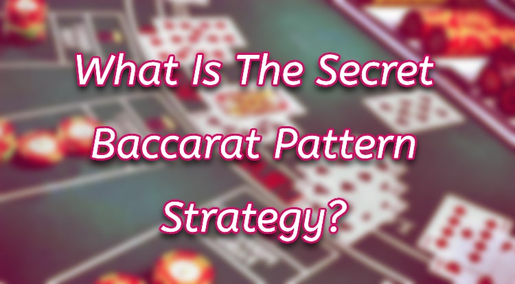 What Is The Secret Baccarat Pattern Strategy?